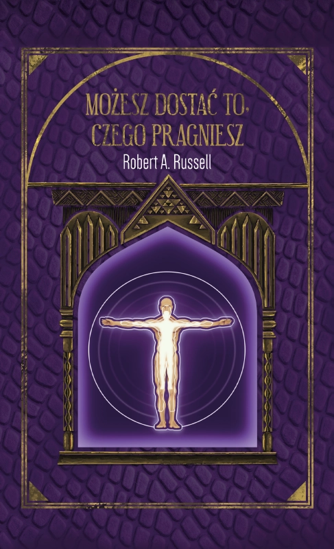 Możesz Dostać To, Czego Pragniesz – Robert A. Russell